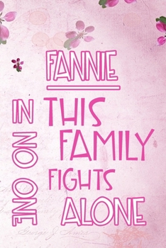 FANNIE In This Family No One Fights Alone: Personalized Name Notebook/Journal Gift For Women Fighting Health Issues. Illness Survivor / Fighter Gift for the Warrior in your life Writing Poetry, Diary,