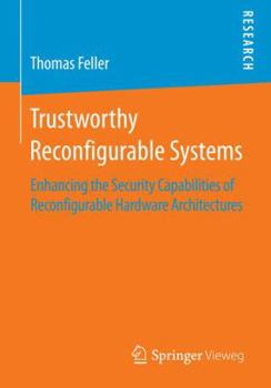 Paperback Trustworthy Reconfigurable Systems: Enhancing the Security Capabilities of Reconfigurable Hardware Architectures Book