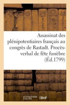 Paperback Assassinat Des Plénipotentiaires Français Au Congrès de Rastadt. Procès-Verbal de la Fête Funèbre [French] Book