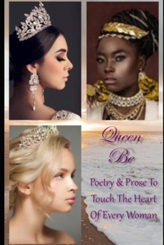 Queen Be: Poetry and Prose To Touch The Heart of Every Woman