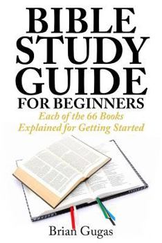 Paperback Bible Study Guide for Beginners: Each of the 66 Books Explained for Getting Started Book