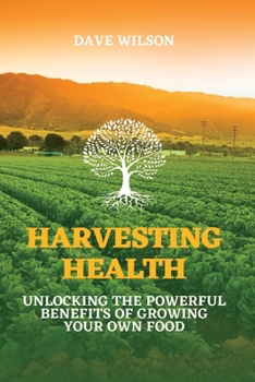 Paperback Harvesting Health: Unlocking the Powerful Benefits of Growing Your Own Food Book