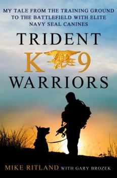 Hardcover Trident K9 Warriors: My Tale from the Training Ground to the Battlefield with Elite Navy Seal Canines Book