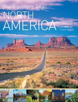 Hardcover The Traveler's Atlas: North America: A Guide to the Places You Must See in Your Lifetime Book