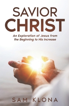 Paperback Savior Christ: An Exploration of Jesus from the Beginning to His Increase Book