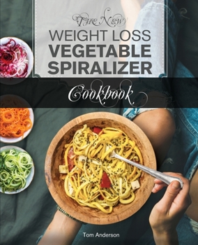 Paperback The New Weight Loss Vegetable Spiralizer Cookbook (Ed 2): 101 Tasty Spiralizer Recipes For Your Vegetable Slicer & Zoodle Maker (zoodler, spiraler, sp Book