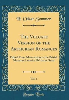 Hardcover The Vulgate Version of the Arthurian Romances, Vol. 1: Edited from Manuscripts in the British Museum; Lestoire del Saint Graal (Classic Reprint) Book