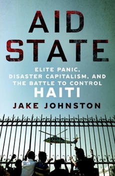 Hardcover Aid State: Elite Panic, Disaster Capitalism, and the Battle to Control Haiti Book