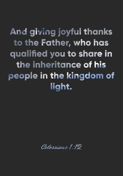 Colossians 1:12 Notebook: And giving joyful thanks to the Father, who has qualified you to share in the inheritance of his people in the kingdom of ... Christian Journal/Diary Gift, Doodle Present