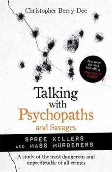 Talking With Psychopaths and Savages: Mass Murderers and Spree Killers