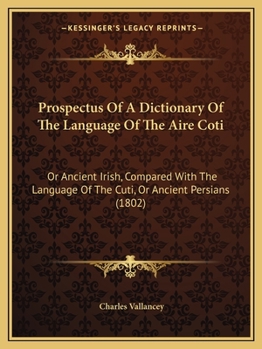 Paperback Prospectus Of A Dictionary Of The Language Of The Aire Coti: Or Ancient Irish, Compared With The Language Of The Cuti, Or Ancient Persians (1802) Book