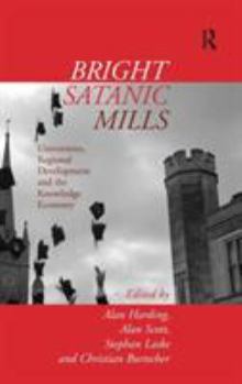 Hardcover Bright Satanic Mills: Universities, Regional Development and the Knowledge Economy Book