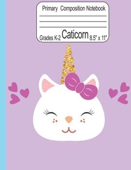 Caticorn Primary Composition Notebook Grades K-2 8.5" x 11": Cute Caticorn Primary Story Journal for Girls Write and Draw Your Own Stories