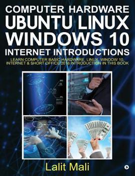 Paperback Computer Hardware, Ubuntu Linux, Windows 10, Internet Introductions: Learn Computer Basic Hardware, Linux, Window 10, Internet & Short Office 2016 Int Book