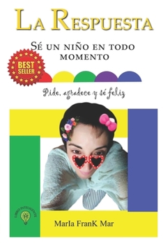 Paperback La Respuesta: Sé un niño en Todo momento. Pide, Agradece y Sé Feliz [Spanish] Book