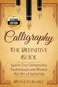 Paperback Calligraphy: The Definitive Guide Learn Top Calligraphy Techniques and Master the Art of Lettering Book