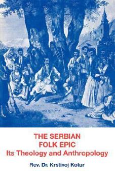 Paperback The Serbian Folk Epic: Its Theology and Anthropolgy Book