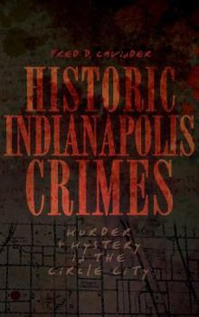 Hardcover Historic Indianapolis Crimes: Murder and Mayhem in the Circle City Book