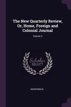 Paperback The New Quarterly Review, Or, Home, Foreign and Colonial Journal; Volume 3 Book