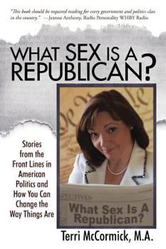 Paperback What Sex Is a Republican?: Stories from the Front Lines in American Politics and How You Can Change the Way Things Are Book