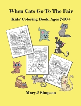 When Cats Go To The Fair: Kids’ Coloring Book, Ages 7-10+