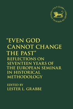 Paperback Even God Cannot Change the Past: Reflections on Seventeen Years of the European Seminar in Historical Methodology Book
