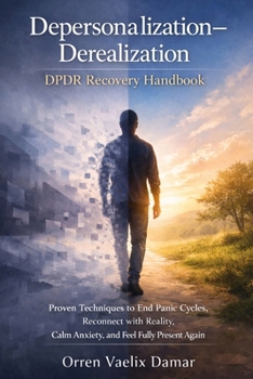 Depersonalization-Derealization (DPDR) Recovery Handbook: Proven Techniques to End Panic Cycles, Reconnect with Reality, Calm Anxiety, and Feel Fully Present Again