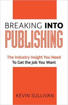 Paperback Breaking Into Publishing: The Industry Insight You Need To Get the Job You Want Book