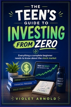 Paperback The Teen's Guide to Investing from Zero: Everything a Complete Beginner Needs to Know About the Stock Market Book
