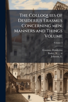Paperback The Colloquies of Desiderius Erasmus Concerning men, Manners and Things Volume; Volume 3 Book