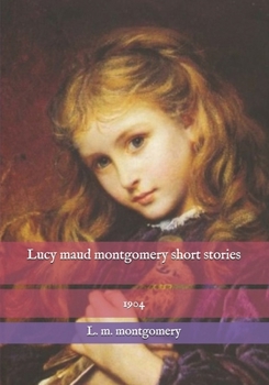 Lucy Maud Montgomery Short Stories: 1904