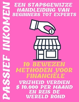 Paperback Passief inkomen: een stapsgewijze handleiding van beginners tot experts 10 bewezen methoden voor financiële vrijheid Verdien $ 10.000 p [Dutch] Book