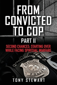 Paperback From Convicted to Cop Part II: Second Chances: Starting Over While Facing Spiritual Warfare Book