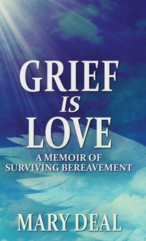Grief is Love: A Memoir of Surviving Bereavement