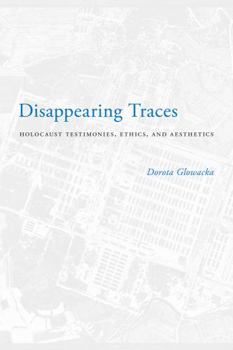 Paperback Disappearing Traces: Holocaust Testimonials, Ethics, and Aesthetics Book