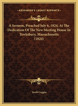 Hardcover A Sermon, Preached July 6, 1824, At The Dedication Of The New Meeting House In Tewksbury, Massachusetts (1824) Book