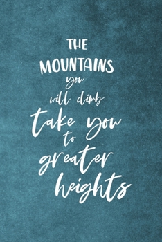 The Mountains You Will Climb Take You To Greater Heights: Notebook Journal Composition Blank Lined Diary Notepad 120 Pages Paperback Blue Texture Climb