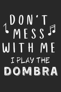 Paperback Don't mess with me I play the Dombra: Lined Journal, 120 Pages, 6 x 9, Music Instrument Gift Dombra Instruments, Black Matte Finish (Don't mess with m Book