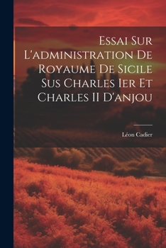 Paperback Essai Sur L'administration De Royaume De Sicile Sus Charles Ier Et Charles II D'anjou [French] Book