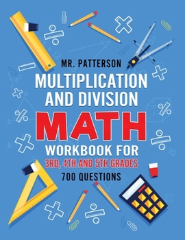 Paperback Multiplication and Division Math Workbook for 3rd, 4th and 5th Grades: 700+ Practice Questions Quickly Learn to Multiply and Divide with 1-Digit, 2-di Book