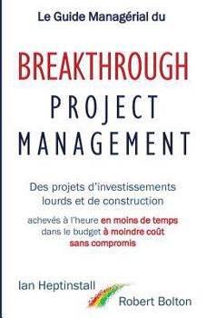 Paperback Le Guide Managérial du Breakthrough Project Management: Des projets d'investissements lourds et de construction; achevés à l'heure en moins de temps; [French] Book