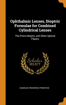 Hardcover Ophthalmic Lenses, Dioptric Formulae for Combined Cylindrical Lenses: The Prism-dioptry, and Other Optical Papers Book