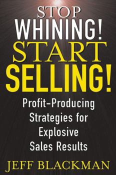 Hardcover Stop Whining! Start Selling!: Profit-Producing Strategies for Explosive Sales Results Book
