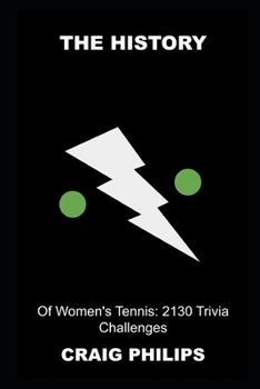 The History of Women's Tennis: 2130 Trivia Challenges (Inspiring Tennis Players