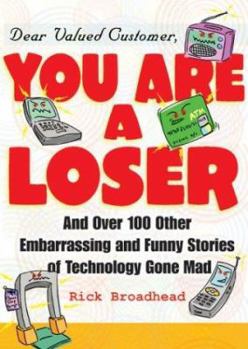 Paperback Dear Valued Customer, You Are a Loser: And Over 100 Other Embarrassing and Funny Stories of Technology Gone Mad Book