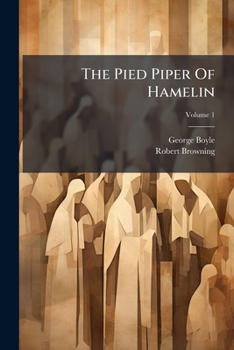 The Pied Piper Of Hamelin: Cantata For Soli (contralto, Tenor And Baritone) Chorus And Orchestra, Volume 1...