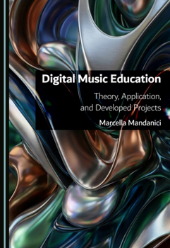 Hardcover Digital Music Education: Theory, Application, and Developed Projects Book