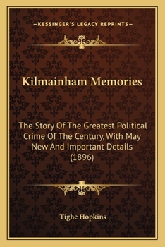 Paperback Kilmainham Memories: The Story Of The Greatest Political Crime Of The Century, With May New And Important Details (1896) Book