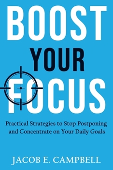 Paperback Boost Your Focus: Practical Strategies to Stop Postponing and Concentrate on Your Daily Goals Book