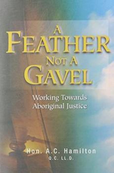 Paperback A Feather Not a Gavel: Working Towards Aboriginal Justice Book